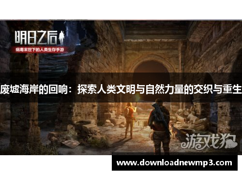 废墟海岸的回响：探索人类文明与自然力量的交织与重生